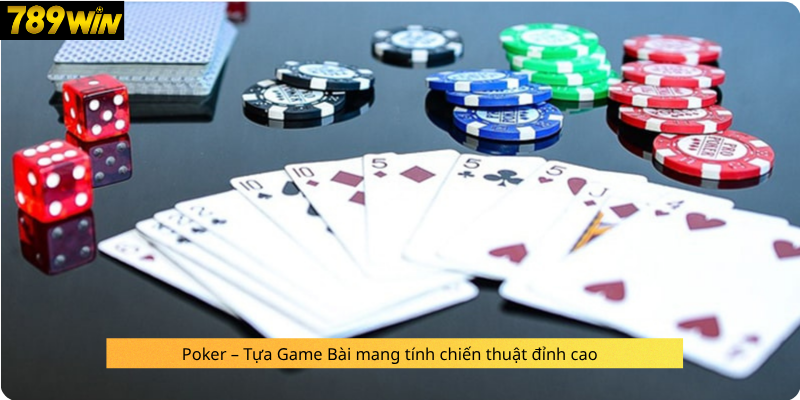Poker – Tựa Game Bài mang tính chiến thuật đỉnh cao