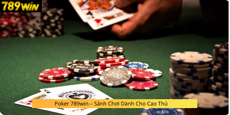 Poker 789win – Sảnh Chơi Dành Cho Cao Thủ