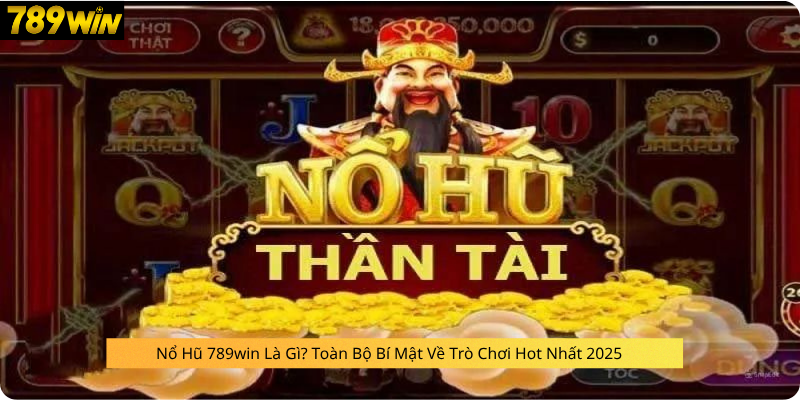 Nổ Hũ 789win Là Gì? Toàn Bộ Bí Mật Về Trò Chơi Hot Nhất 2025