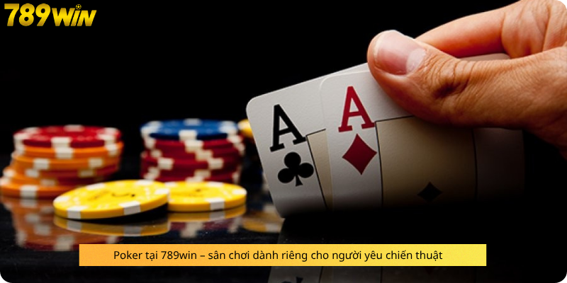 Poker tại 789win – sân chơi dành riêng cho người yêu chiến thuật