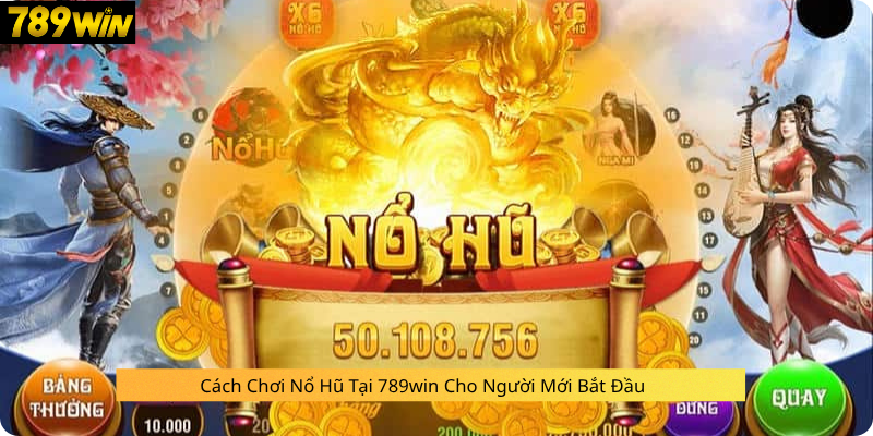 Cách Chơi Nổ Hũ Tại 789win Cho Người Mới Bắt Đầu
