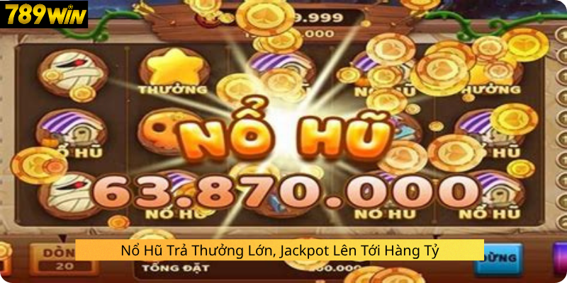 Nổ Hũ Trả Thưởng Lớn, Jackpot Lên Tới Hàng Tỷ