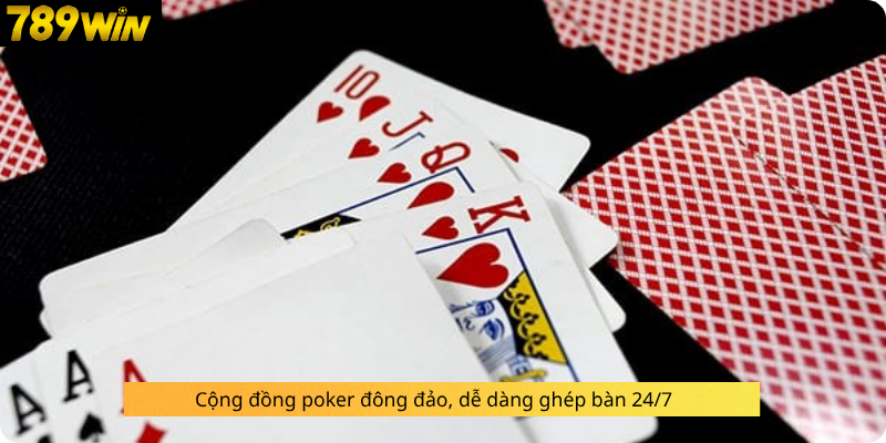 Cộng đồng poker đông đảo, dễ dàng ghép bàn 24/7