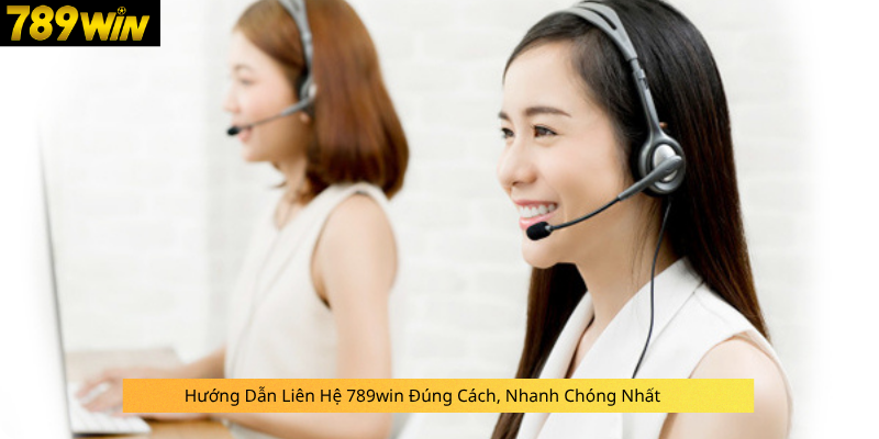 Hướng Dẫn Liên Hệ 789win Đúng Cách, Nhanh Chóng Nhất