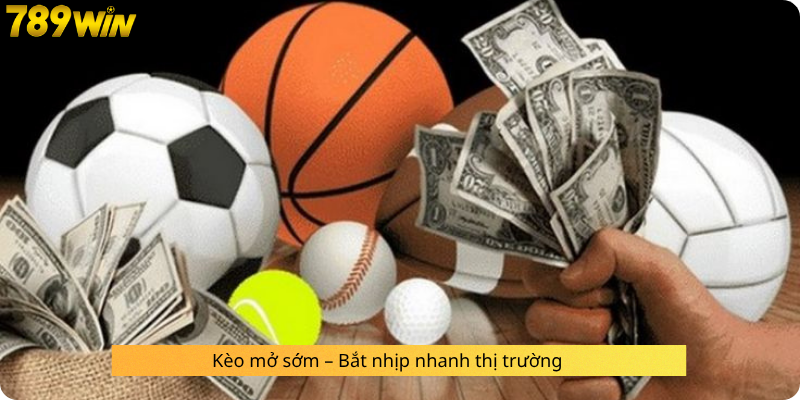 Kèo mở sớm – Bắt nhịp nhanh thị trường