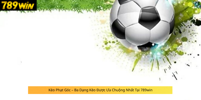 Kèo Phạt Góc – Ba Dạng Kèo Được Ưa Chuộng Nhất Tại 789win