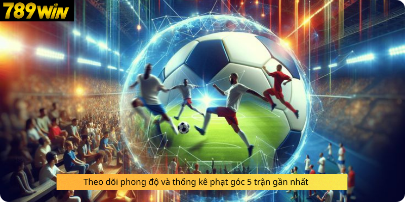 Theo dõi phong độ và thống kê phạt góc 5 trận gần nhất