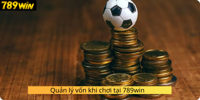 Quản lý vốn khi chơi tại 789win