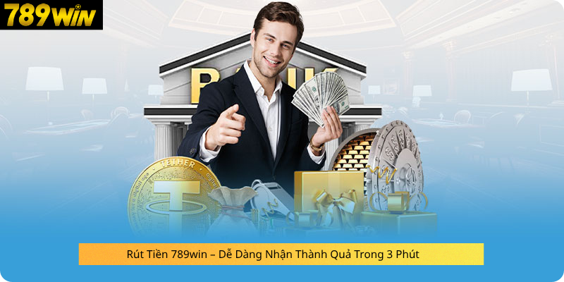 Rút Tiền 789win – Dễ Dàng Nhận Thành Quả Trong 3 Phút