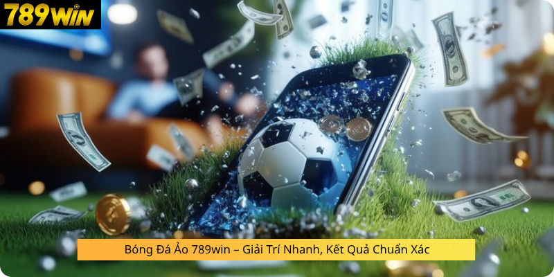Bóng Đá Ảo 789win – Giải Trí Nhanh, Kết Quả Chuẩn Xác
