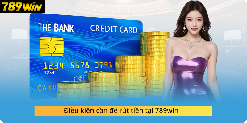 Điều kiện cần để rút tiền tại 789win