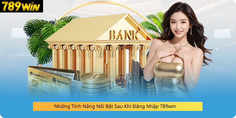Những Tính Năng Nổi Bật Sau Khi Đăng Nhập 789win