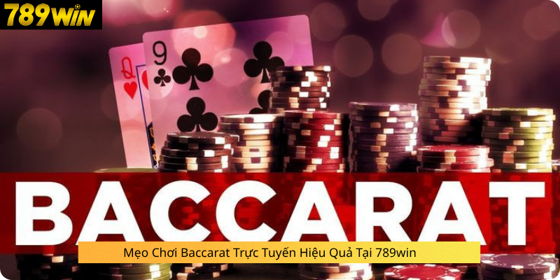 Mẹo Chơi Baccarat Trực Tuyến Hiệu Quả Tại 789win