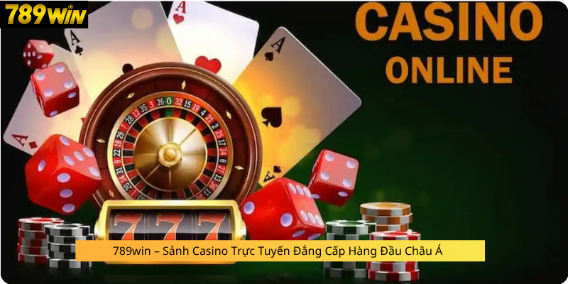 789win – Sảnh Casino Trực Tuyến Đẳng Cấp Hàng Đầu Châu Á