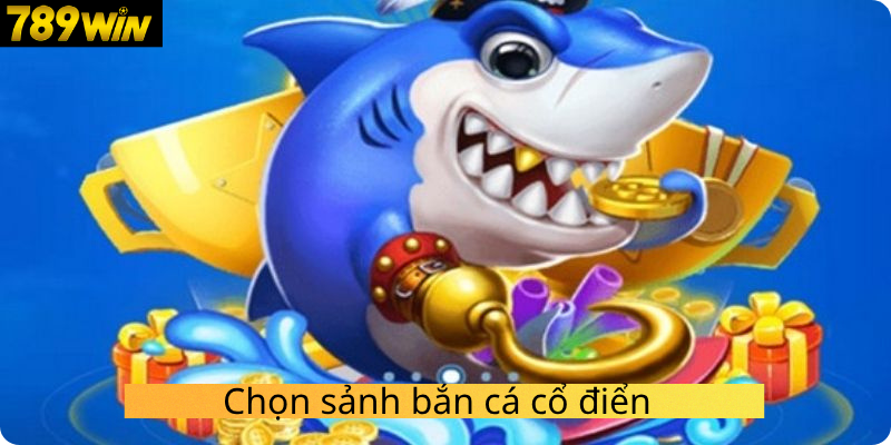 Chọn sảnh bắn cá cổ điển