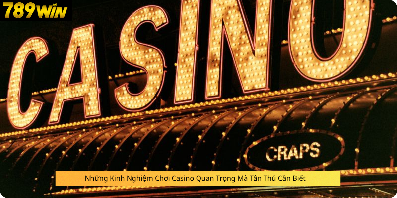 Những Kinh Nghiệm Chơi Casino Quan Trọng Mà Tân Thủ Cần Biết