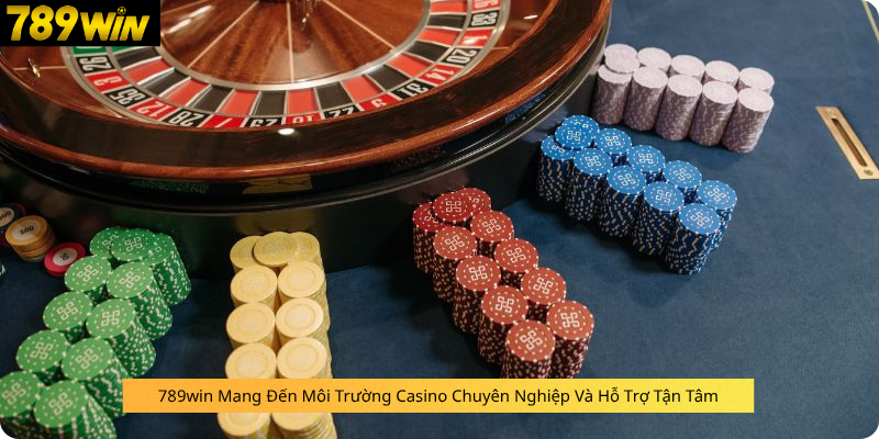 789win Mang Đến Môi Trường Casino Chuyên Nghiệp Và Hỗ Trợ Tận Tâm