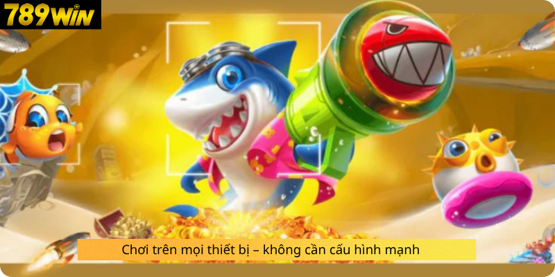 Chơi trên mọi thiết bị – không cần cấu hình mạnh