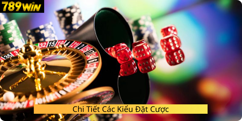 Chi Tiết Các Kiểu Đặt Cược