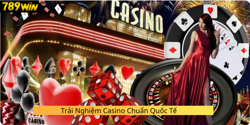 Trải Nghiệm Casino Chuẩn Quốc Tế