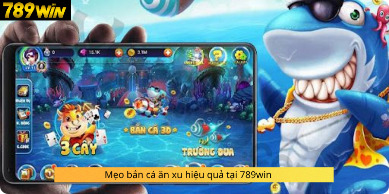 Mẹo bắn cá ăn xu hiệu quả tại 789win