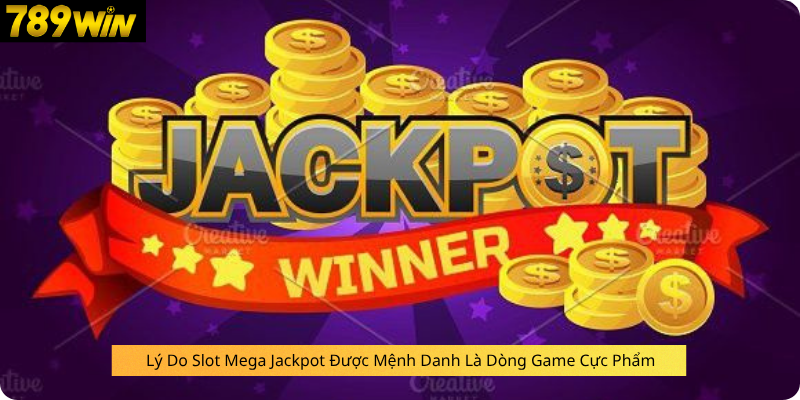 Lý Do Slot Mega Jackpot Được Mệnh Danh Là Dòng Game Cực Phẩm