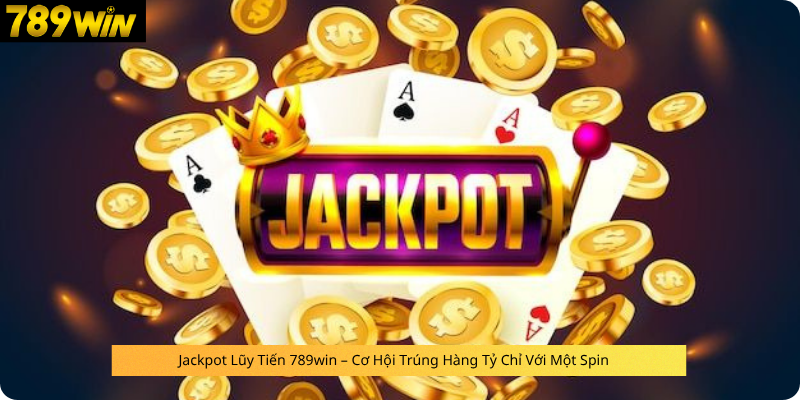 Jackpot Lũy Tiến 789win – Cơ Hội Trúng Hàng Tỷ Chỉ Với Một Spin