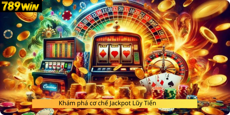 Khám phá cơ chế Jackpot Lũy Tiến
