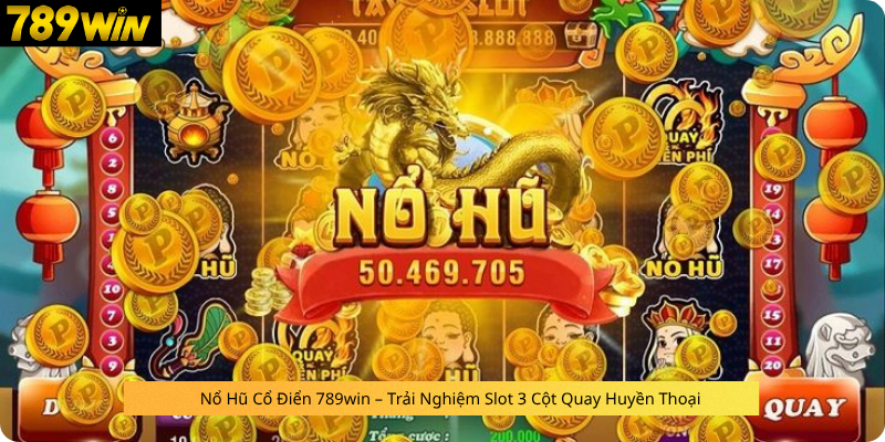 Nổ Hũ Cổ Điển 789win – Trải Nghiệm Slot 3 Cột Quay Huyền Thoại