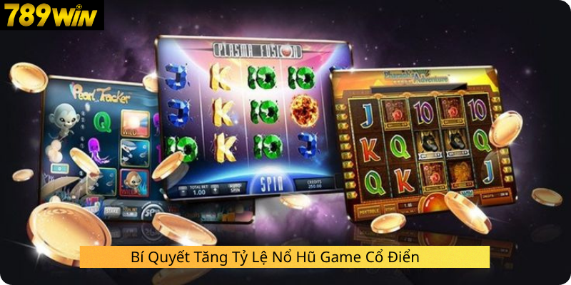 Bí Quyết Tăng Tỷ Lệ Nổ Hũ Game Cổ Điển 