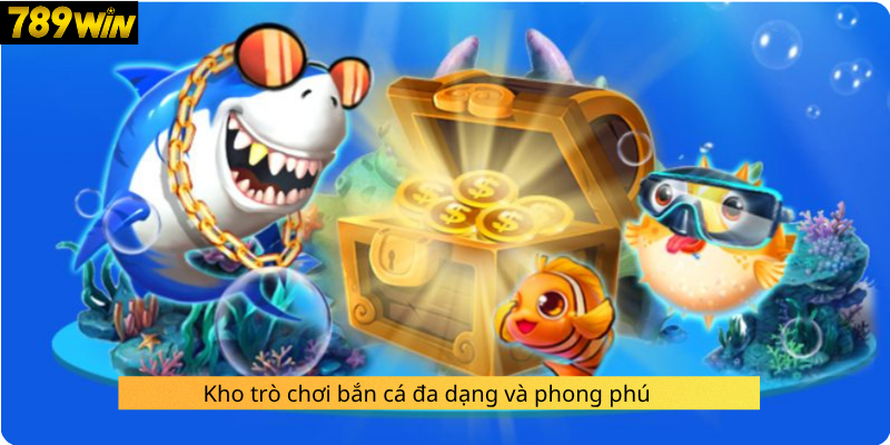 Kho trò chơi bắn cá đa dạng và phong phú