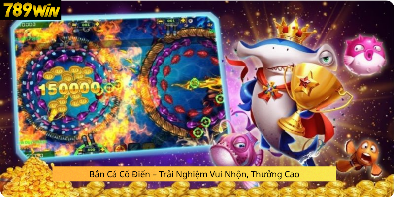 Bắn Cá Cổ Điển – Trải Nghiệm Vui Nhộn, Thưởng Cao